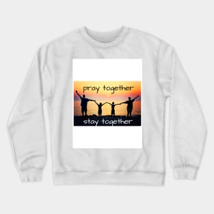 Pray Together, Stay Together Crewneck Sweatshirt